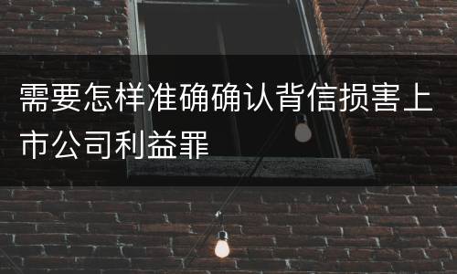 需要怎样准确确认背信损害上市公司利益罪