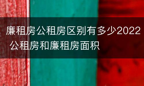 廉租房公租房区别有多少2022 公租房和廉租房面积