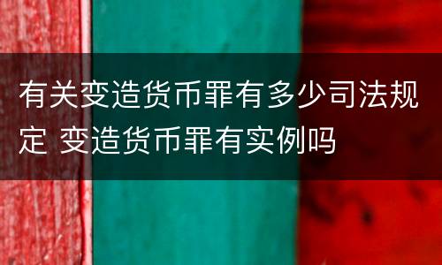 有关变造货币罪有多少司法规定 变造货币罪有实例吗