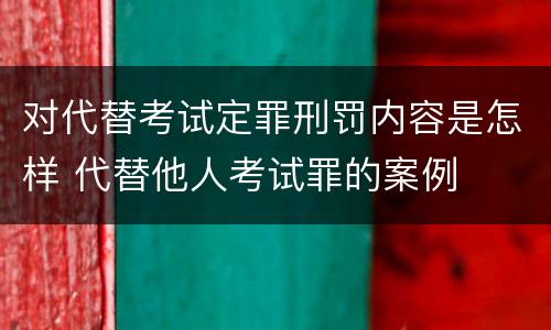 对代替考试定罪刑罚内容是怎样 代替他人考试罪的案例