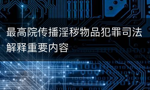 最高院传播淫秽物品犯罪司法解释重要内容