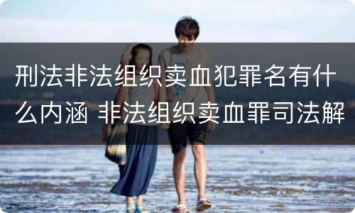 刑法非法组织卖血犯罪名有什么内涵 非法组织卖血罪司法解释