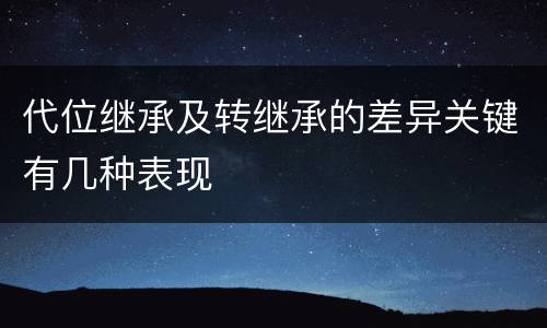 代位继承及转继承的差异关键有几种表现