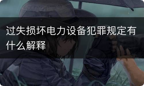 过失损坏电力设备犯罪规定有什么解释