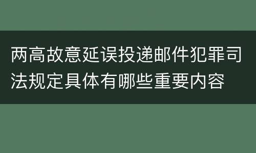 两高故意延误投递邮件犯罪司法规定具体有哪些重要内容