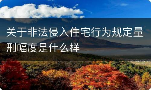 关于非法侵入住宅行为规定量刑幅度是什么样
