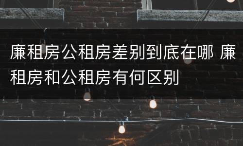 廉租房公租房差别到底在哪 廉租房和公租房有何区别