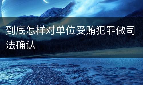 到底怎样对单位受贿犯罪做司法确认