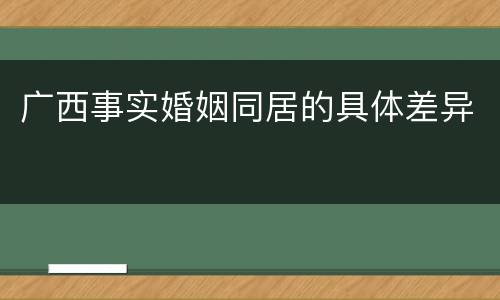 广西事实婚姻同居的具体差异