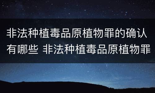 非法种植毒品原植物罪的确认有哪些 非法种植毒品原植物罪的确认有哪些标准