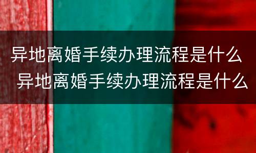 异地离婚手续办理流程是什么 异地离婚手续办理流程是什么意思