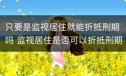 只要是监视居住就能折抵刑期吗 监视居住是否可以折抵刑期