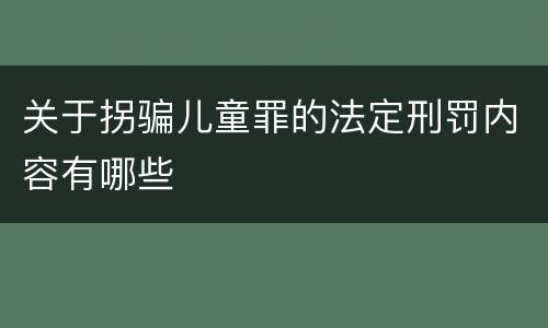 关于拐骗儿童罪的法定刑罚内容有哪些