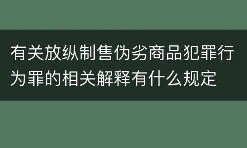 有关放纵制售伪劣商品犯罪行为罪的相关解释有什么规定