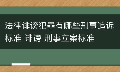 法律诽谤犯罪有哪些刑事追诉标准 诽谤 刑事立案标准