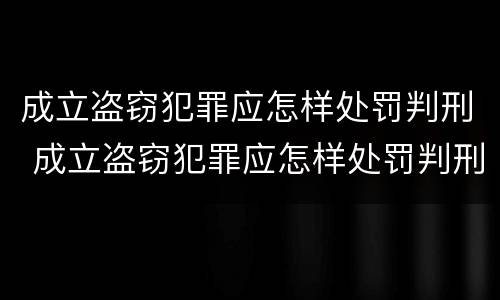 成立盗窃犯罪应怎样处罚判刑 成立盗窃犯罪应怎样处罚判刑案例