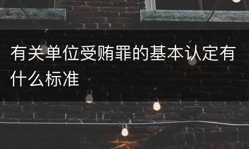 有关单位受贿罪的基本认定有什么标准