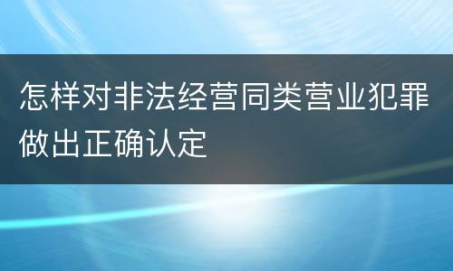 怎样对非法经营同类营业犯罪做出正确认定