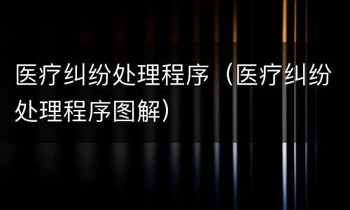 医疗纠纷处理程序（医疗纠纷处理程序图解）