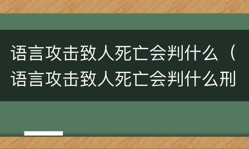 语言攻击致人死亡会判什么（语言攻击致人死亡会判什么刑）