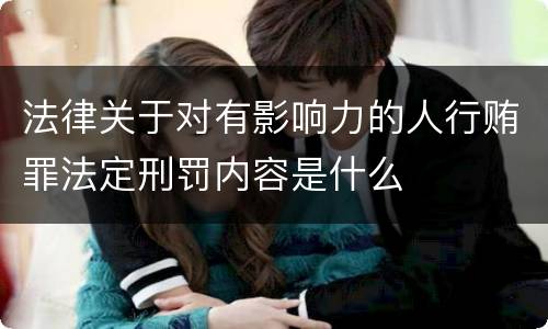 法律关于对有影响力的人行贿罪法定刑罚内容是什么