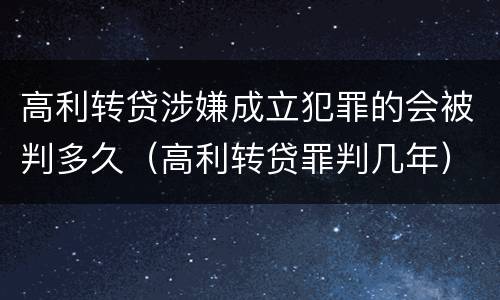 高利转贷涉嫌成立犯罪的会被判多久（高利转贷罪判几年）