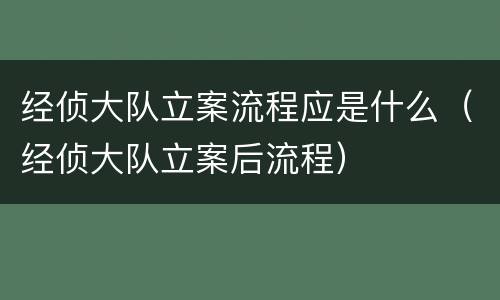 经侦大队立案流程应是什么（经侦大队立案后流程）