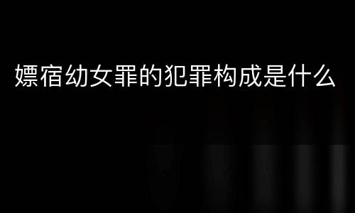 嫖宿幼女罪的犯罪构成是什么