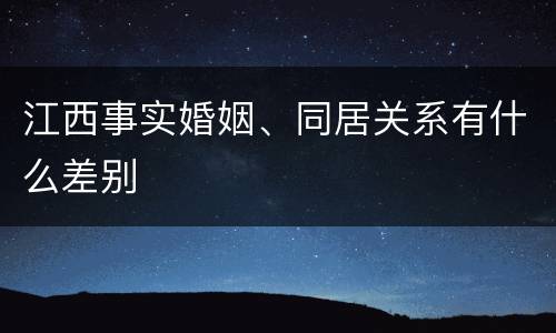江西事实婚姻、同居关系有什么差别