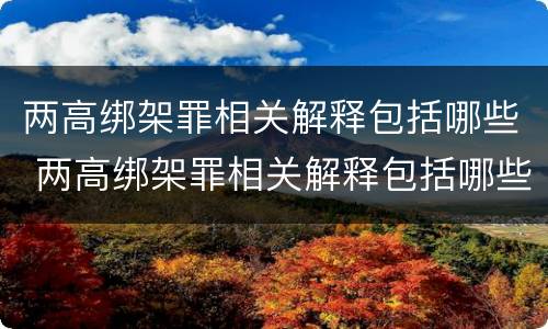 两高绑架罪相关解释包括哪些 两高绑架罪相关解释包括哪些内容