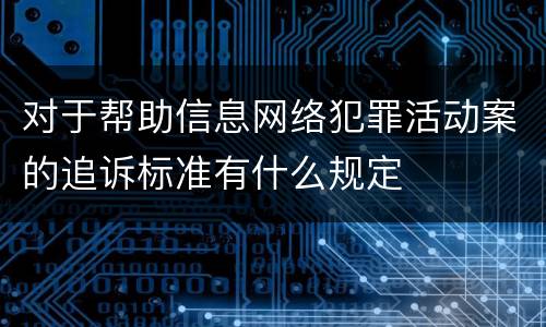 对于帮助信息网络犯罪活动案的追诉标准有什么规定