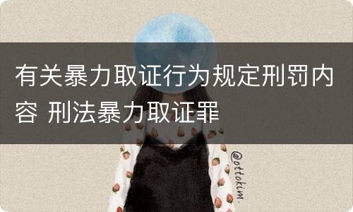 有关暴力取证行为规定刑罚内容 刑法暴力取证罪