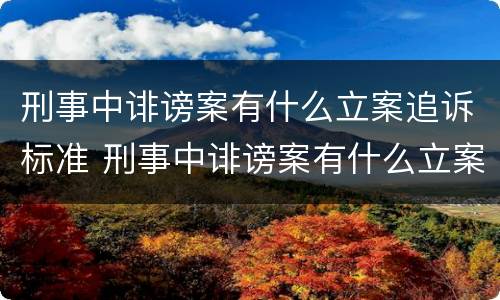刑事中诽谤案有什么立案追诉标准 刑事中诽谤案有什么立案追诉标准吗