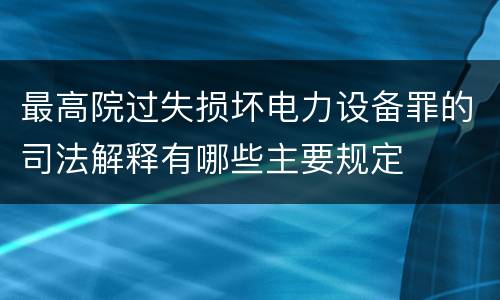 最高院过失损坏电力设备罪的司法解释有哪些主要规定