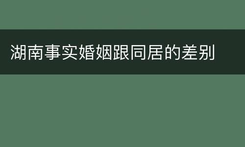 湖南事实婚姻跟同居的差别