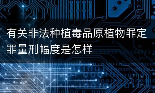 有关非法种植毒品原植物罪定罪量刑幅度是怎样