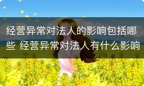 经营异常对法人的影响包括哪些 经营异常对法人有什么影响