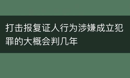 打击报复证人行为涉嫌成立犯罪的大概会判几年