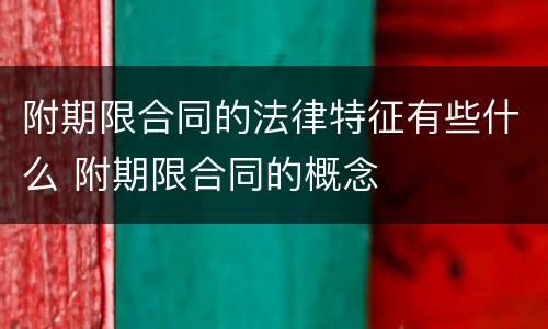 附期限合同的法律特征有些什么 附期限合同的概念