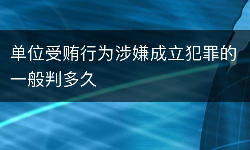 单位受贿行为涉嫌成立犯罪的一般判多久