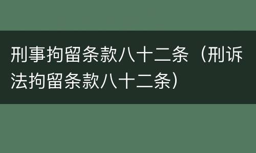 刑事拘留条款八十二条（刑诉法拘留条款八十二条）