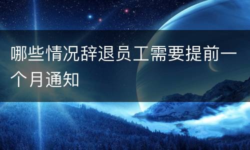 哪些情况辞退员工需要提前一个月通知