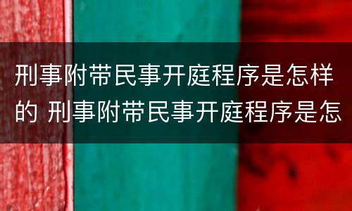 刑事附带民事开庭程序是怎样的 刑事附带民事开庭程序是怎样的流程