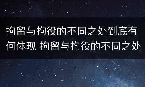 拘留与拘役的不同之处到底有何体现 拘留与拘役的不同之处到底有何体现呢