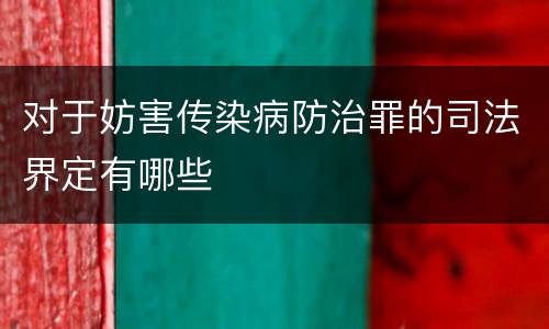 对于妨害传染病防治罪的司法界定有哪些
