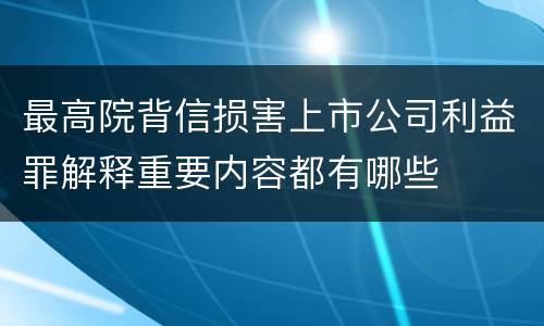 最高院背信损害上市公司利益罪解释重要内容都有哪些