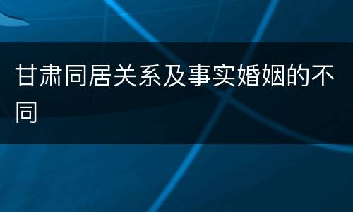 甘肃同居关系及事实婚姻的不同