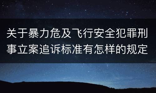 关于暴力危及飞行安全犯罪刑事立案追诉标准有怎样的规定