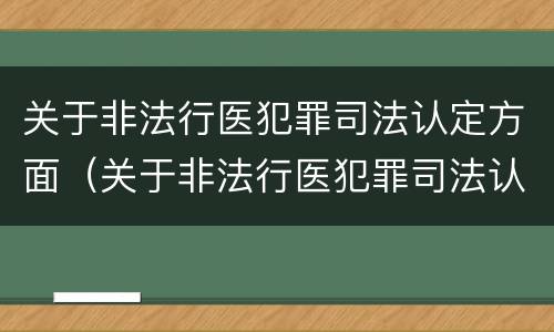 关于非法行医犯罪司法认定方面（关于非法行医犯罪司法认定方面的规定）
