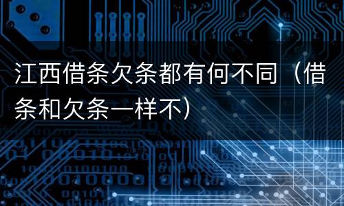 江西借条欠条都有何不同（借条和欠条一样不）